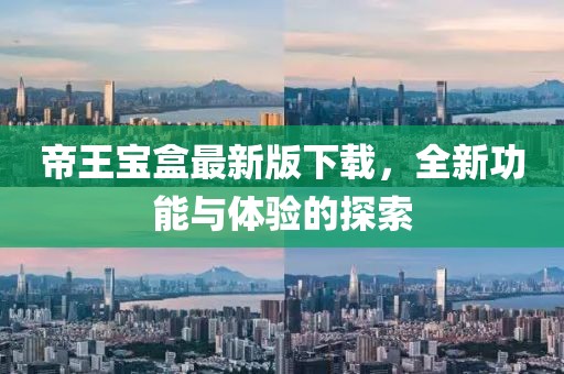 帝王宝盒最新版下载，全新功能与体验的探索