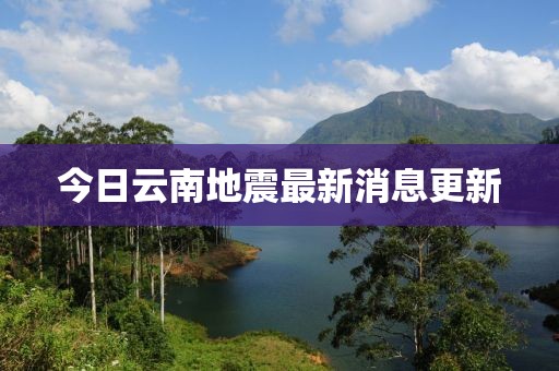今日云南地震最新消息更新
