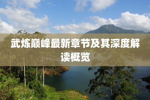 武炼巅峰最新章节及其深度解读概览