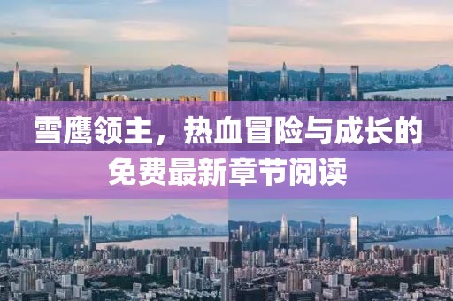 雪鹰领主，热血冒险与成长的免费最新章节阅读