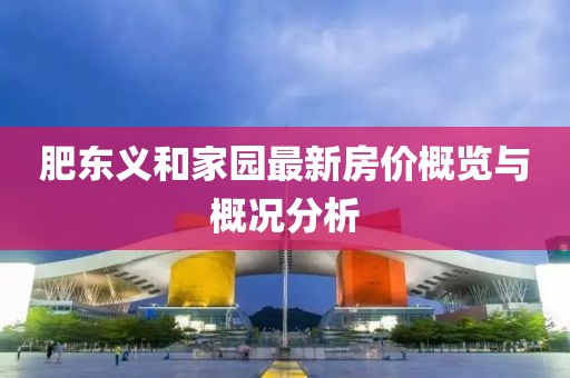肥东义和家园最新房价概览与概况分析