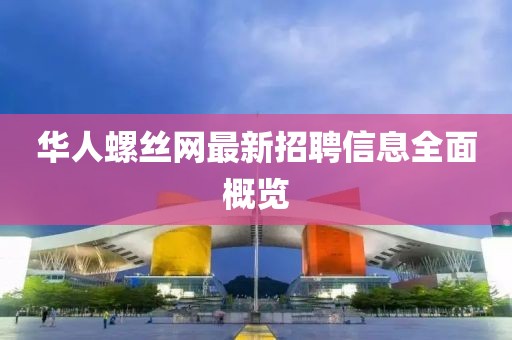 华人螺丝网最新招聘信息全面概览