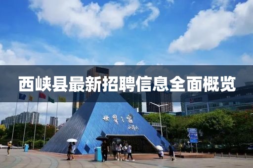 西峡县最新招聘信息全面概览