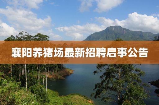 襄阳养猪场最新招聘启事公告