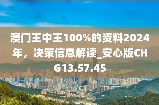 澳门王中王100%的资料2024年，决策信息解读_安心版CHG13.57.45