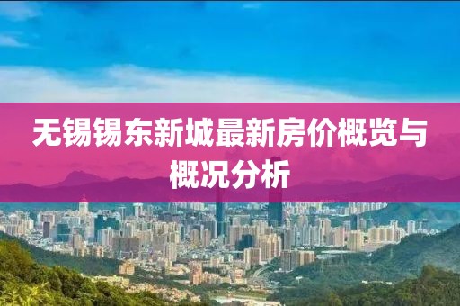 无锡锡东新城最新房价概览与概况分析