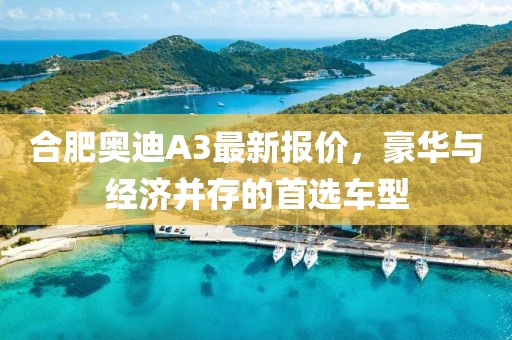 合肥奥迪A3最新报价，豪华与经济并存的首选车型