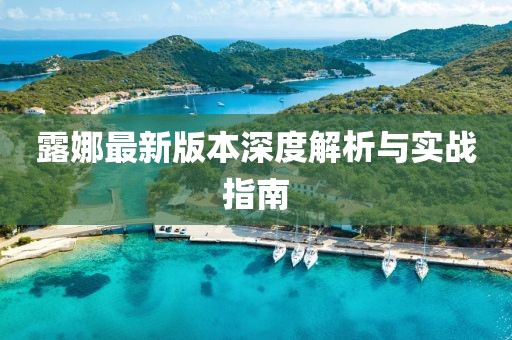 露娜最新版本深度解析与实战指南