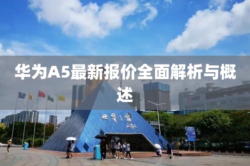 华为A5最新报价全面解析与概述
