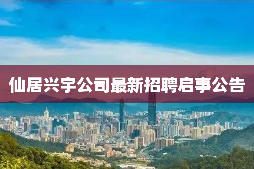 仙居兴宇公司最新招聘启事公告