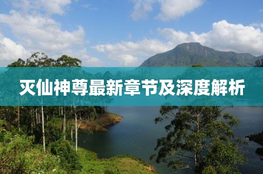 灭仙神尊最新章节及深度解析