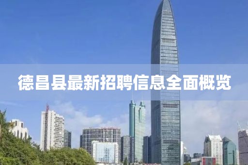 德昌县最新招聘信息全面概览