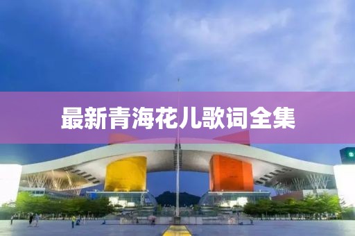 最新青海花儿歌词全集