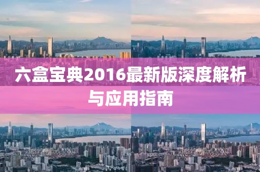 六盒宝典2016最新版深度解析与应用指南