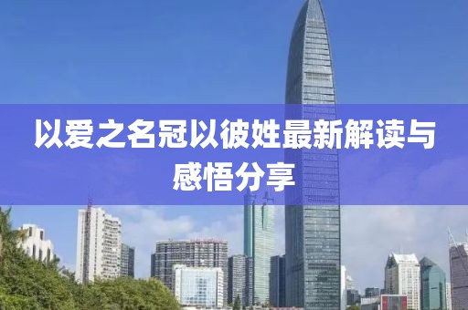 以爱之名冠以彼姓最新解读与感悟分享