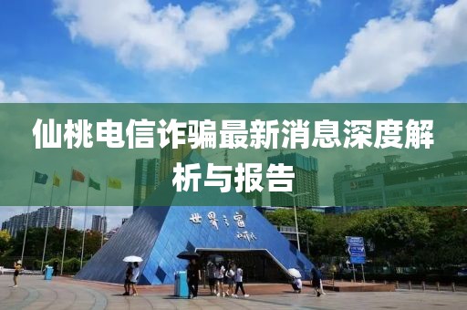 仙桃电信诈骗最新消息深度解析与报告