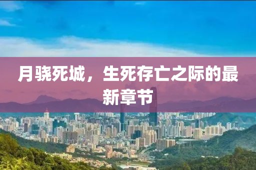 月骁死城，生死存亡之际的最新章节