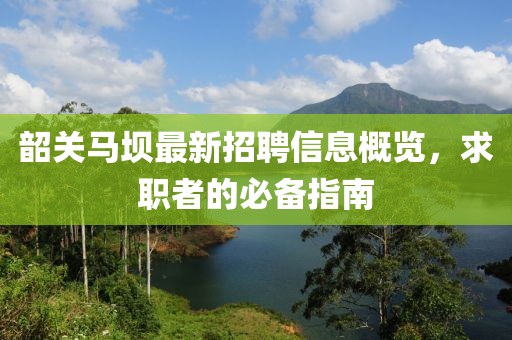 韶关马坝最新招聘信息概览，求职者的必备指南