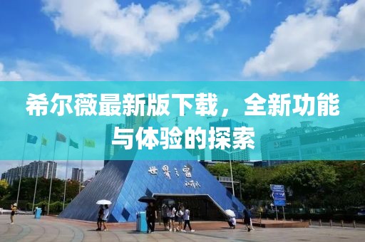 希尔薇最新版下载，全新功能与体验的探索