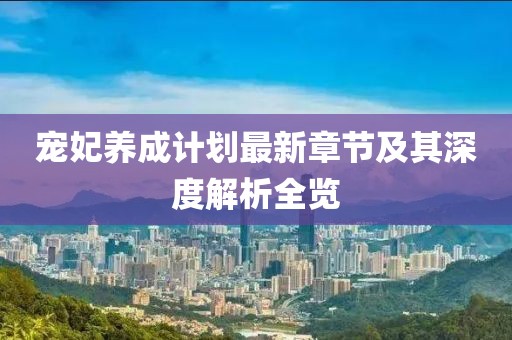 宠妃养成计划最新章节及其深度解析全览