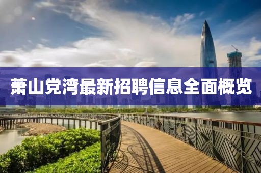 萧山党湾最新招聘信息全面概览