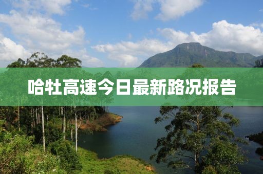 哈牡高速今日最新路况报告
