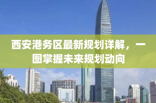 西安港务区最新规划详解，一图掌握未来规划动向