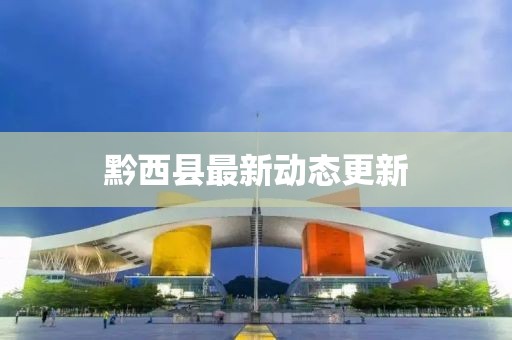 黔西县最新动态更新