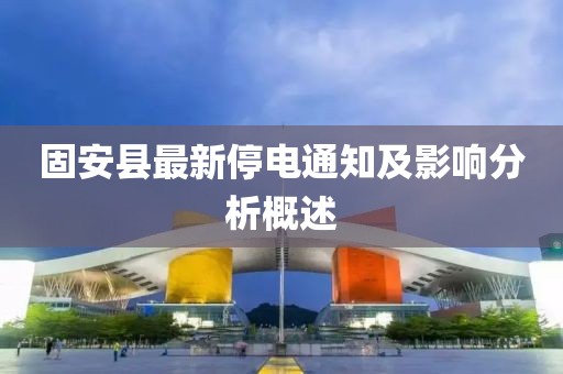 固安县最新停电通知及影响分析概述