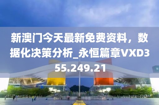 新澳门今天最新免费资料，数据化决策分析_永恒篇章VXD355.249.21