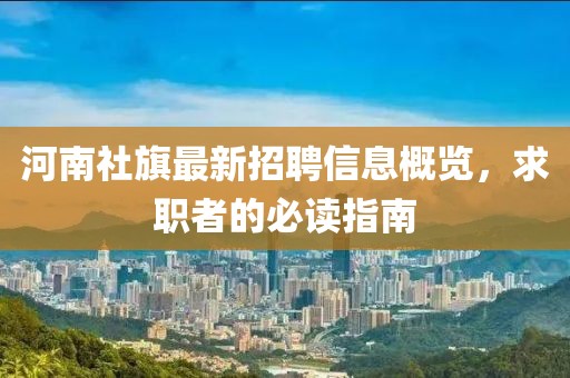 河南社旗最新招聘信息概览，求职者的必读指南