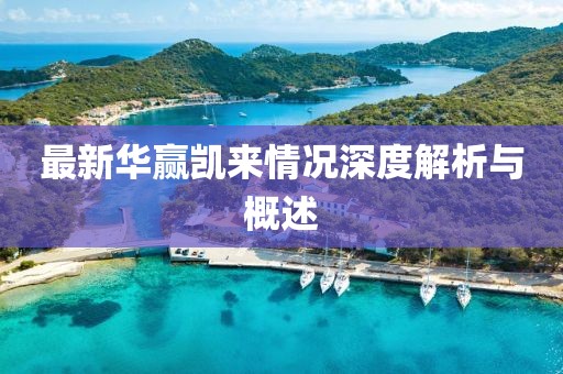 最新华赢凯来情况深度解析与概述