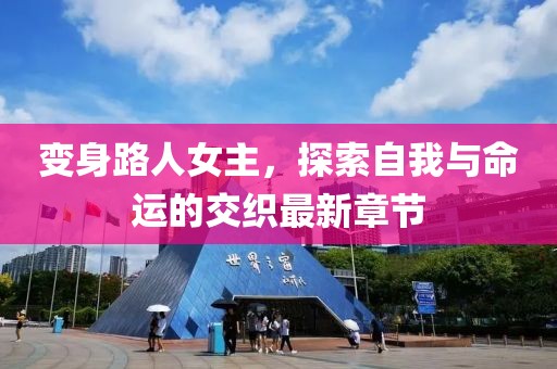 变身路人女主，探索自我与命运的交织最新章节