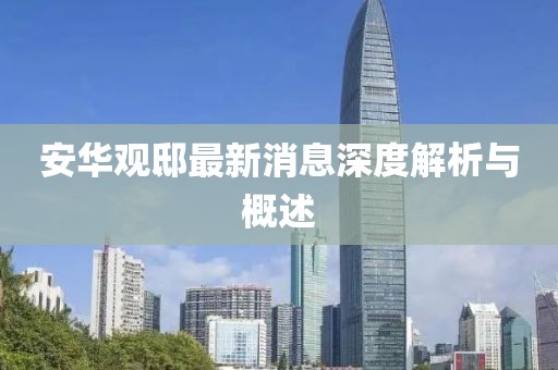 安华观邸最新消息深度解析与概述