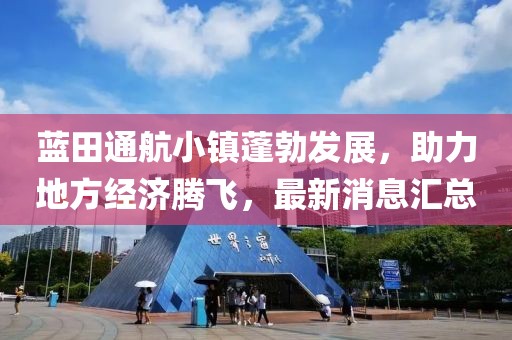 蓝田通航小镇蓬勃发展，助力地方经济腾飞，最新消息汇总