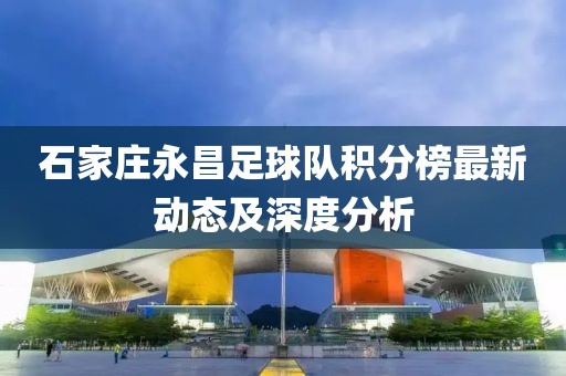 石家庄永昌足球队积分榜最新动态及深度分析