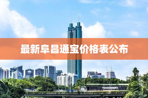最新阜昌通宝价格表公布