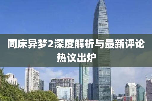 同床异梦2深度解析与最新评论热议出炉