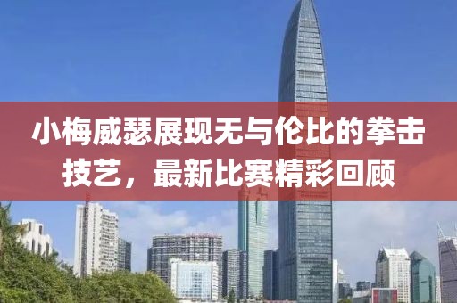 小梅威瑟展现无与伦比的拳击技艺，最新比赛精彩回顾