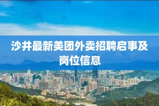 沙井最新美团外卖招聘启事及岗位信息