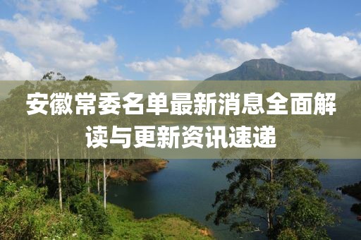 安徽常委名单最新消息全面解读与更新资讯速递