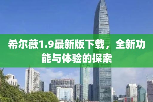 希尔薇1.9最新版下载，全新功能与体验的探索