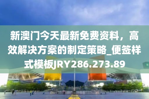 新澳门今天最新免费资料，高效解决方案的制定策略_便签样式模板JRY286.273.89