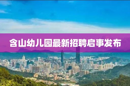 含山幼儿园最新招聘启事发布