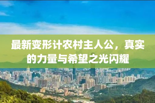 最新变形计农村主人公，真实的力量与希望之光闪耀