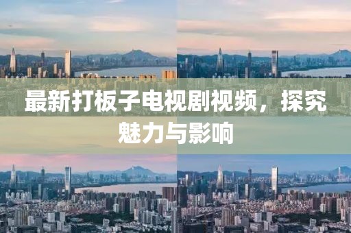 最新打板子电视剧视频，探究魅力与影响