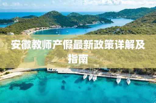 安徽教师产假最新政策详解及指南