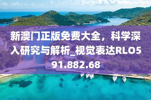 新澳门正版免费大全，科学深入研究与解析_视觉表达RLO591.882.68