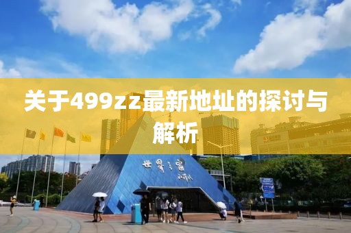 关于499zz最新地址的探讨与解析