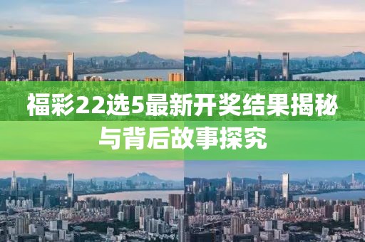 福彩22选5最新开奖结果揭秘与背后故事探究